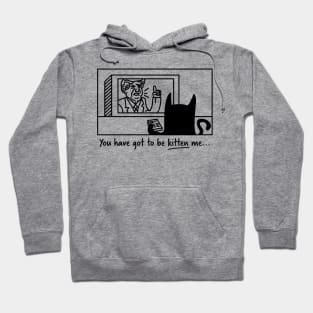 You Have Got To Be Kitten Me.. - Cat Lover Cats Hoodie